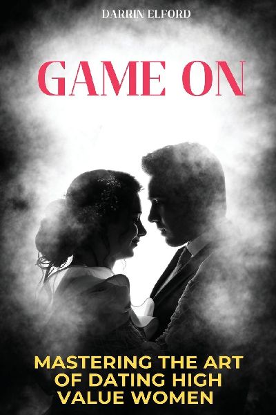 Game On: Mastering the Art of Dating High Value Women
