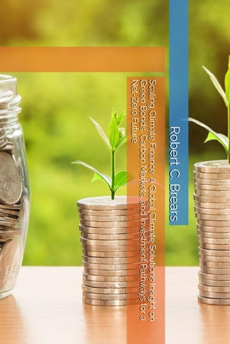 Scaling Climate Finance A Global Climate Solutions Insight on Green Bonds, Carbon Markets, and Investment Pathways for a Net-Zero Future
