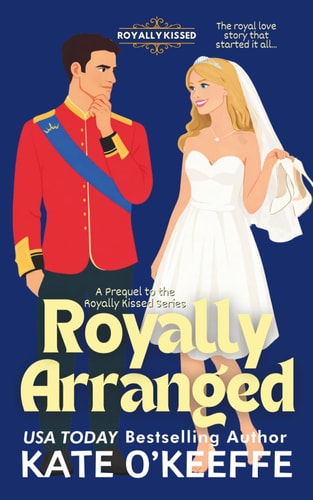 Royally Arranged: An Arranged Marriage Royal Rom Com (Royally Kissed)