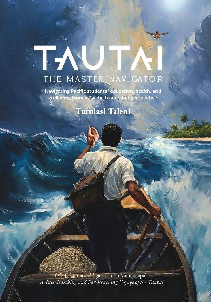 Tautai: The Master Navigator-Navigating Pacific students' education, health, and wellbeing from a Pacific leadership perspective