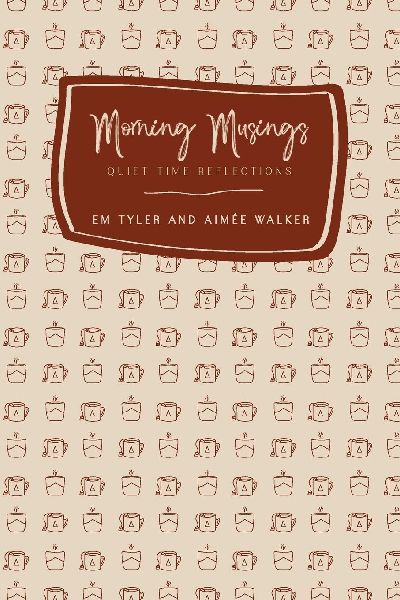 Morning Musings (2nd Ed.): Quiet Time Reflections