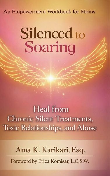 Silenced to Soaring: An Empowerment Workbook for Moms - Heal from Chronic Silent Treatments, Toxic Relationships and Abuse