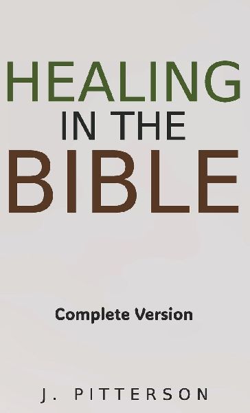 Healing in the Bible: Complete Version - Biblical Healing: The Power of Prayer for Inner Healing and Restoration: Complete Version - Biblical Healing: The Power of Prayer for Inner Healing and Restoration: Complete Version: Biblical Healing: The Power of