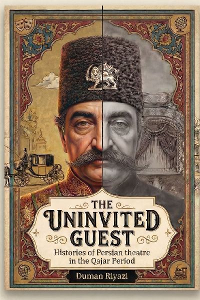 The Uninvited Guest: Histories of Persian Theatre in the Qajar Period