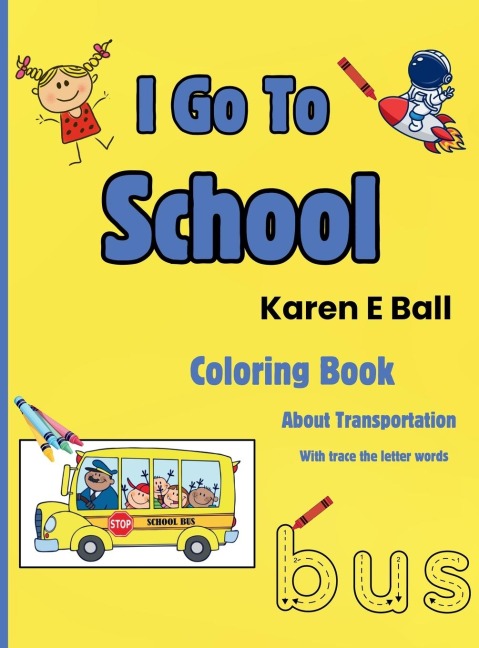 I GO TO SCHOOL COLORING BOOK: About Transportation With Trace The Letter Words