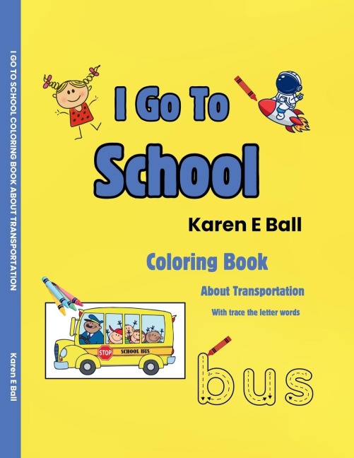 I GO TO SCHOOL COLORING BOOK: About Transportation With Trace The Letter Words