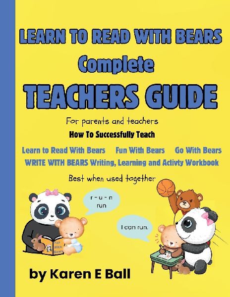 LEARN TO READ WITH BEARS COMPLETE TEACHERS GUIDE: For Parents And Teachers How to Successfully Teach LEARN TO READ WITH BEARS FUN WITH BEARS GO WITH BEARS and WRITE WITH BEARS LEARNING, WRITING AND ACTIVITY WORKBOOK