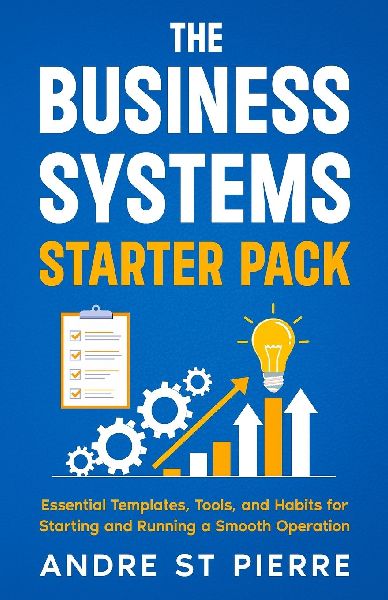 The Business Systems Starter Pack: Essential Templates, Tools, and Habits for Starting and Running a Smooth Operation