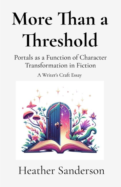 More Than a Threshold: Portals as a Function of Character Transformation in Fiction: A Writer's Craft Essay