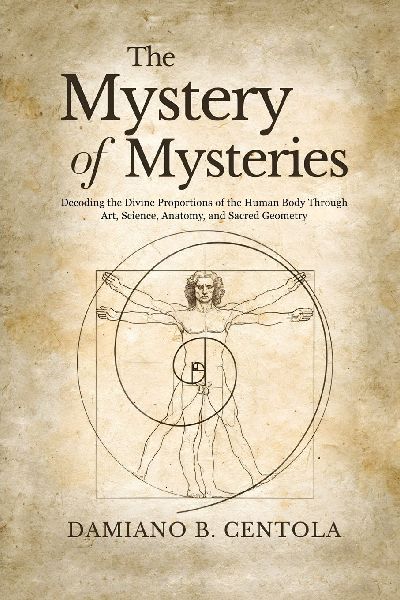 The Mystery of Mysteries: Decoding the Divine Proportions of the Human Body Through Art, Anatomy, and Sacred Geometry