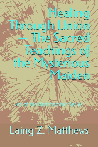 Healing Through Union - The Sacred Teachings of the Mysterious Maiden