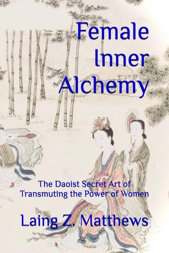 Female Inner Alchemy The Daoist Secret Art of Transmuting the Power of Women