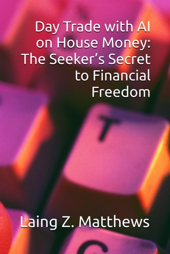 Day Trade with AI on House Money The Seeker's Secret to Financial Freedom