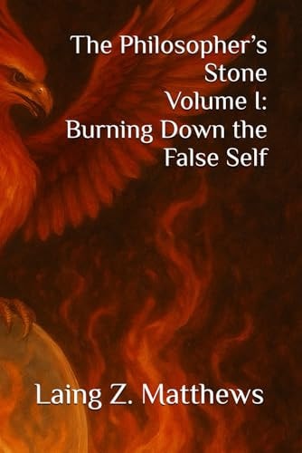 The Philosopher’s Stone Volume I: Burning Down the False Self