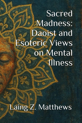 Sacred Madness Daoist and Esoteric Views on Mental Illness