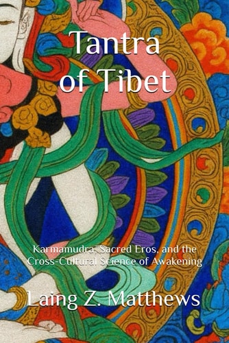 Tantra of Tibet Karmamudrā, Sacred Eros, and the Cross-Cultural Science of Awakening