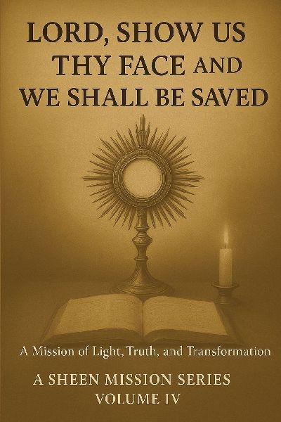 Lord, Show Us Thy Face And We Shall Be Saved: A Mission of Light, Truth and Transformation