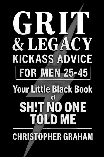 GRIT & LEGACY: Kickass Advice for Men 25-45