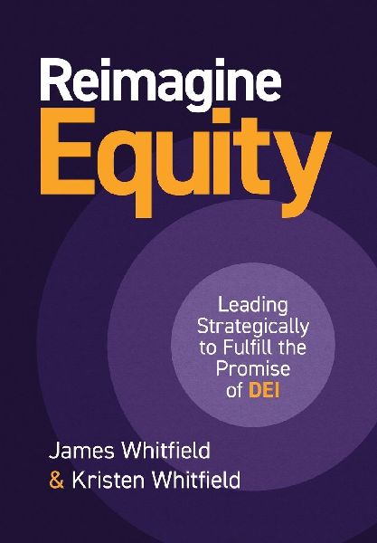 Reimagine Equity: Leading Strategically to Fulfill the Promise of DEI