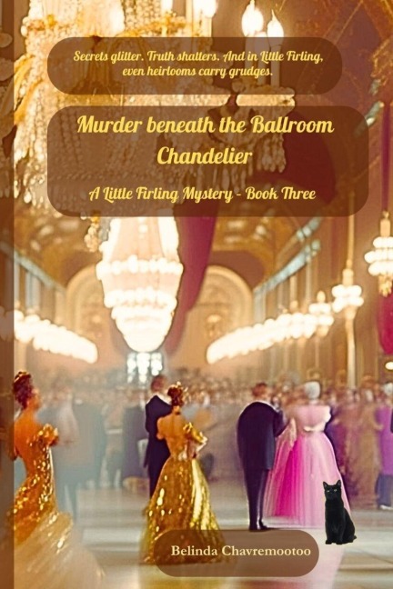Murder Beneath the Ballroom Chandelier: Secrets glitter. Truth shatters. And in Little Firling, even heirlooms carry grudges.
