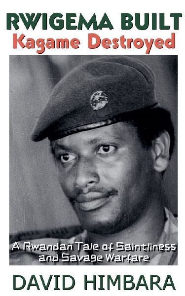 Rwigema Built, Kagame Destroyed: A Rwandan Tale of Saintliness and Savage Warfare