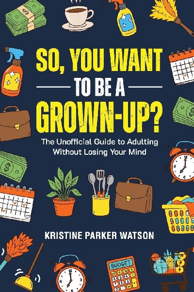So, You Want to Be a Grown-Up?: The Unofficial Guide to Adulting Without Losing Your Mind