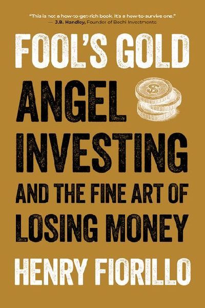 Fools Gold: Angel Investing and the Fine Art of Losing Money