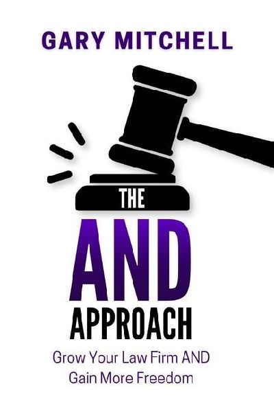 The and Approach: How to Grow Your Law Firm and Gain More Freedom