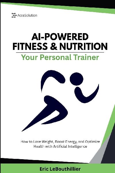 AI-Powered Fitness & Nutrition: How to Lose Weight, Boost Energy, and Optimize Health with Artificial Intelligence