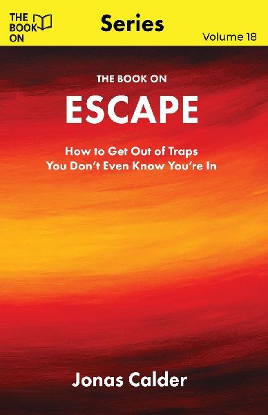 The Book On  Escape: How to Get Out of Traps You Dont Even Know Youre In