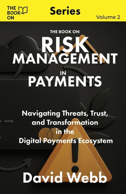The Book On Risk Management In Payments: Navigating Threats, Trust, and Transformation in the Digital Payments Ecosystem