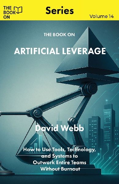 The Book On Artificial Leverage: How to Use Tools, Technology, and Systems to Outwork Entire Teams Without Burnout