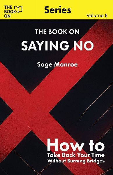 The Book On Saying No: How to Take Back Your Time Without Burning Bridges