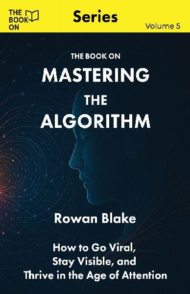Mastering the Algorithm: How to Go Viral, Stay Visible, and Thrive in the Age of Attention
