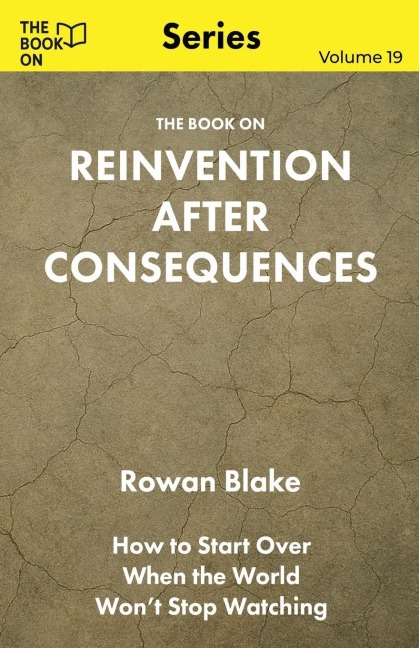 The Book On Reinvention After Consequences: How to Start Over When the World Wont Stop Watching