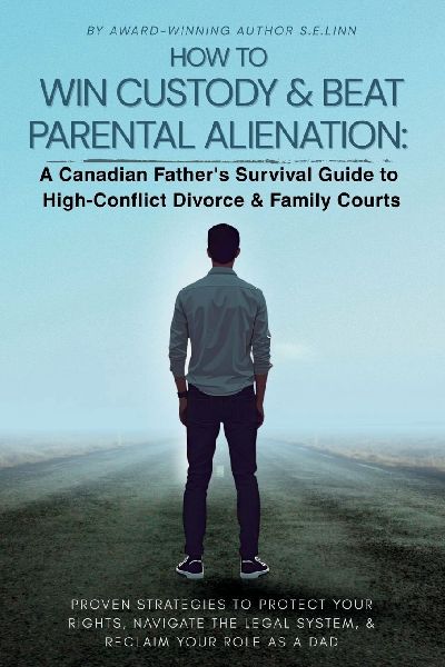 HOW TO WIN CUSTODY & BEAT PARENTAL ALIENATION: A Canadian Fathers Survival Guide to High-Conflict Divorce & Family Courts