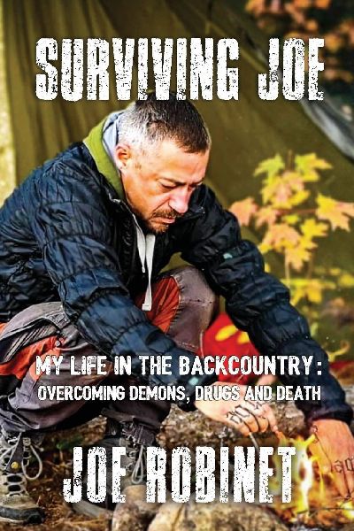 Surviving Joe: My Life In The Backcountry: Overcoming Demons, Drugs and Death