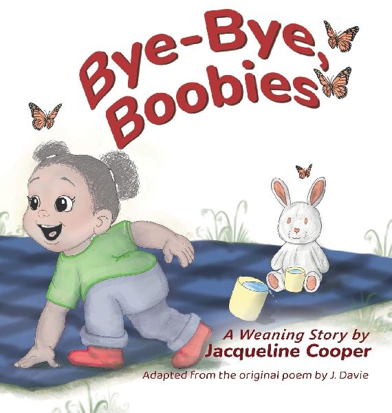 Bye-Bye, Boobies: A Toddler's Story about Weaning from Breastfeeding