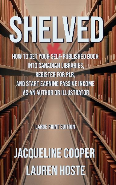 Shelved: How to Get Your Self-Published Book Into Canadian Libraries, Register for PLR, and Start Earning Passive Income as an Author or Illustrator