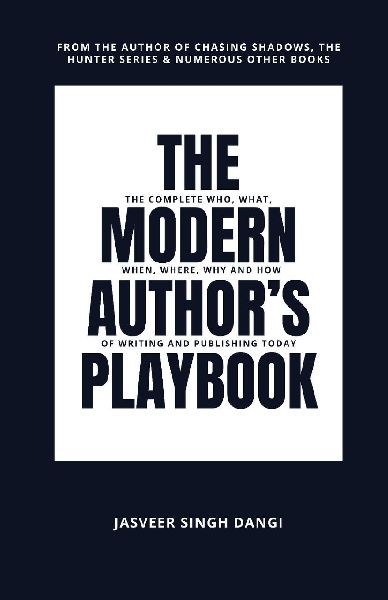 The Modern Authors Playbook: The Complete Who, What, When, Where, Why, and How of Writing and Publishing Today