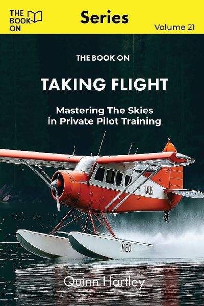 The Book On Taking Flight: Mastering the Skies in Private Pilot Training