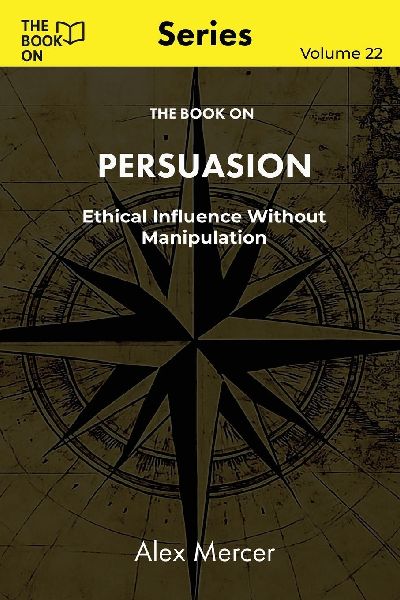 The Book On Persuasion: Ethical Influence Without Manipulation