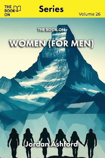 The Book On Women (for Men): The Truth About Women and the Myths That Divide Us