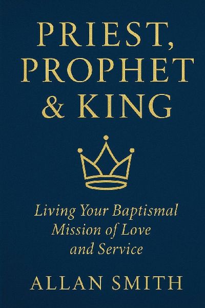Priest, Prophet & King: Living Your Baptismal Mission of Love and Service