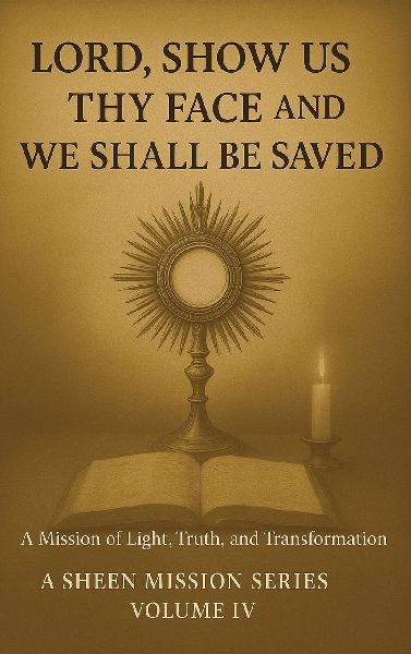 Lord, Show Us Thy Face And We Shall Be Saved: A Mission of Light, Truth and Transformation