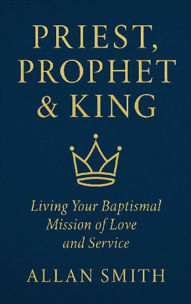 Priest, Prophet & King: Living Your Baptismal Mission of Love and Service