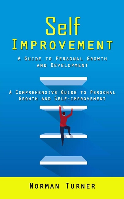 Self Improvement: A Guide to Personal Growth and Development (A Comprehensive Guide to Personal Growth and Self-improvement)