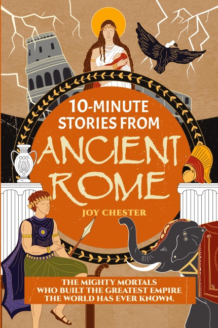 10-Minute Stories From Ancient Rome: The Mighty Mortals Who Built the Greatest Empire the World has ever known.