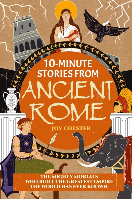 10-Minute Stories From Ancient Rome: The Mighty Mortals Who Built the Greatest Empire the World has ever known.