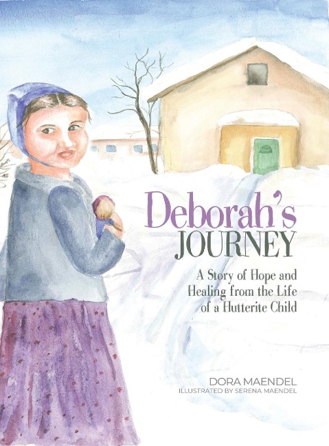 Deborahs Journey: A Story of Hope and Healing from the Life of a Hutterite Child